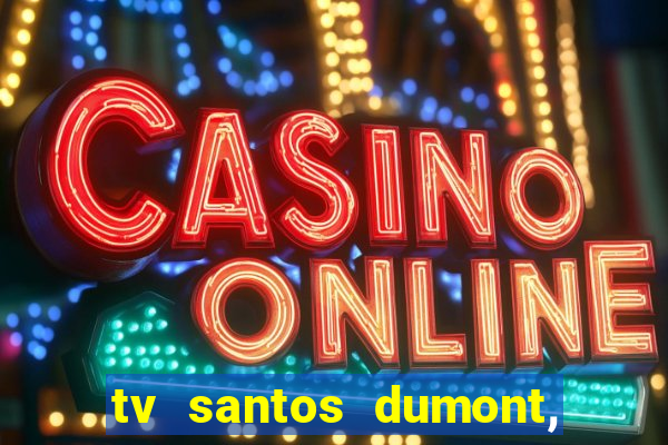 tv santos dumont, 431, centro